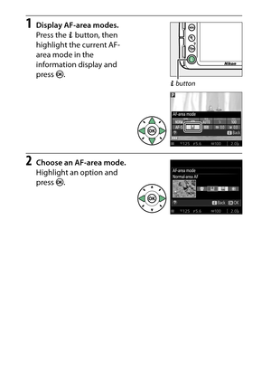 Page 166
146Live View
1
Display AF-area modes.
Press the  P button, then 
highlight the current AF-
area mode in the 
information display and 
press  J.
2
Choose an AF-area mode.
Highlight an option and 
press  J.
P button 