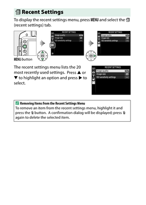 Page 308
288mRecent Settings
To display the recent settings menu, press 
G and select the  m 
(recent settings) tab.
The recent settings menu lists the 20 
most recently used settings.
 Press  1 or 
3  to highlight an option and press  2 to 
select.
m Recent SettingsG  buttonARemoving Items from the Recent Settings Menu
To remove an item from the recent settings menu, highlight it and 
press the  O button.
 A confirmation dialog wi ll be displayed; press O 
again to delete the selected item. 