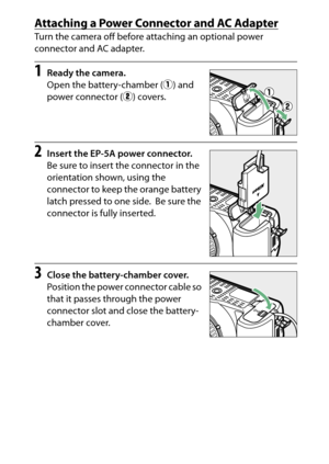 Page 331
311
Technical Notes
Attaching a Power Connector and AC AdapterTurn the camera off before attaching an optional power 
connector and AC adapter.1
Ready the camera.
Open the battery-chamber ( q) and 
power connector ( w) covers.
2
Insert the EP-5A power connector.
Be sure to insert the connector in the 
orientation shown, using the 
connector to keep the orange battery 
latch pressed to one side.
 Be sure the 
connector is fully inserted.
3
Close the battery-chamber cover.
Position the power connector...