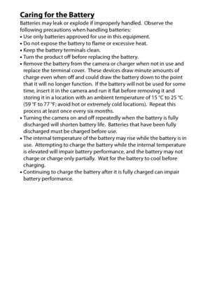 Page 344
324Technical Notes
Caring for the BatteryBatteries may leak or expl ode if improperly handled.
 Observe the 
following precautions when handling batteries:
• Use only batteries approved for use in this equipment.
• Do not expose the battery to flame or excessive heat.
• Keep the battery terminals clean.
• Turn the product off before replacing the battery.
• Remove the battery from the camera or charger when not in use and 
replace the terminal cover.
 These devices draw minute amounts of 
charge even...