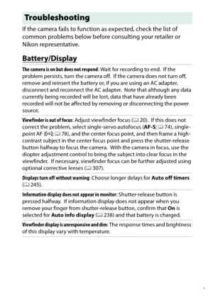 Page 349
329
Technical Notes
If the camera fails to function as expected, check the list of 
common problems below before consulting your retailer or 
Nikon representative.
Battery/DisplayTroubleshootingThe camera is on but does not respond
: Wait for recording to end.
 If the 
problem persists, turn the camera off.
 If the camera does not turn off, 
remove and reinsert the battery or, if you are using an AC adapter, 
disconnect and reconnect the AC adapter.
 Note that although any data 
currently being recorded...