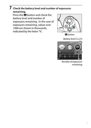 Page 39
19
Introduction
7
Check the battery level and number of exposures 
remaining.
Press the  R button and check the 
battery level and number of 
exposures remaining.
 In the case of 
exposures remaining, values over 
1000 are shown in thousands, 
indicated by the letter “k”.
R  button
Battery level ( 021)
Number of exposures remaining 