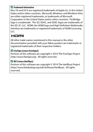 Page 381
361
Technical Notes
A
Trademark Information
Mac OS and OS X are registered trademarks of Apple Inc. in the United 
States and/or other countries.
 Microsoft, Windows, and Windows Vista 
are either registered trademarks, or trademarks of Microsoft 
Corporation in the United St ates and/or other countries.
 PictBridge 
logo is a trademark.
 The SD, SDHC, and SDXC logos are trademarks of 
the SD-3C, LLC.
 HDMI, the HDMI logo and High-Definition Multimedia 
Interface are trademarks or registered trademarks...