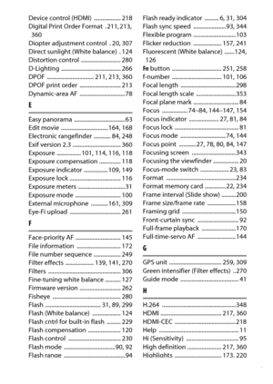 Page 387
367
Technical Notes
Device control (HDMI)  ................... 218
Digital Print Order Format  . 211
, 213
, 
360
Diopter adjustment control  . 20
, 307
Direct sunlight (White balance)  . 124
Distortion control ............................ 280
D-Lighting .......................................... 266
DPOF ................................. 211
, 213
, 360
DPOF print order  ............................. 213
Dynamic-area AF  ................................78
EEasy panorama...