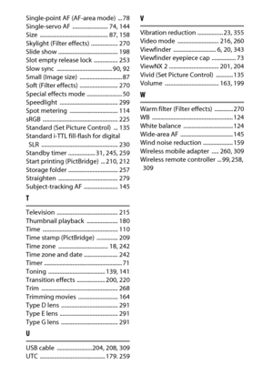 Page 390
370Technical Notes
Single-point AF (AF-area mode)  ... 78
Single-servo AF  ......................... 74
, 144
Size ................................................ 87, 158
Skylight (Filter effects) ................... 270
Slide show .......................................... 198
Slot empty release lock  ................. 253
Slow sync  ....................................... 90, 92
Small (Image size)  .............................. 87
Soft (Filter effects)  ........................... 270
Special...