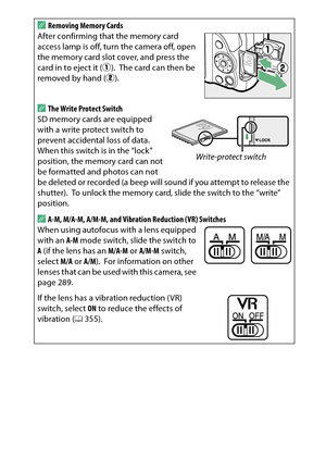 Page 43
23
Introduction
A
Removing Memory Cards
After confirming that the memory card 
access lamp is off, turn the camera off, open 
the memory card slot cover, and press the 
card in to eject it ( q).
 The card can then be 
removed by hand ( w).
AThe Write Protect Switch
SD memory cards are equipped 
with a write protect switch to 
prevent accidental loss of data.
 
When this switch is in the “lock” 
position, the memory card can not 
be formatted and photos can not 
be deleted or recorded (a beep will sound...