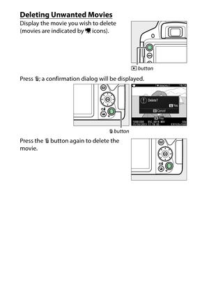 Page 60
40“Point-and-Shoot” Modes ( iand  j)
Deleting Unwanted MoviesDisplay the movie you wish to delete 
(movies are indicated by  1 icons).
Press  O; a confirmation dialog will be displayed.
Press the  O button again to delete the 
movie.
K  button
O button 