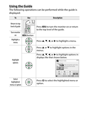 Page 65
45
Guide Mode
Using the GuideThe following operations can be performed while the guide is 
displayed:
To
Use
Description
Return to top 
level of guide
G button Press 
G to turn the monitor on or return 
to the top level of the guide.
Turn monitor 
on
Highlight a  menu Press 
1, 3 , 4 , or  2 to highlight a menu.
Highlight  options Press 
1 or  3 to highlight options in the 
menus.
Press  1, 3 , 4 , or  2 to highlight options in 
displays like that shown below.
Select 
highlighted 
menu or option Press...