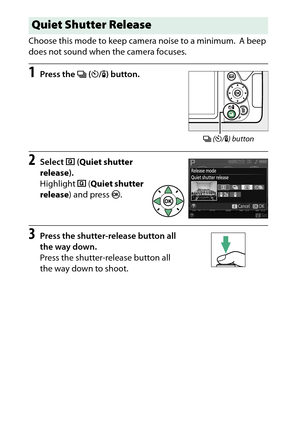 Page 90
70More on Photography Choose this mode to keep camera noise to a minimum.
 A beep 
does not sound when the camera focuses.
1
Press the  I (E /# ) button.
2
Select  J (Quiet shutter 
release ).
Highlight  J (Quiet shutter 
release ) and press  J.
3
Press the shutter-release button all 
the way down.
Press the shutter-release button all 
the way down to shoot.Quiet Shutter Release
I  (E /# ) button 