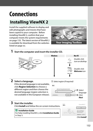 Page 149
132
Connections
Install the supplied software to display and 
edit photographs and movies that have 
been copied to your computer.
 Before 
installing ViewNX 2, confirm that your 
computer meets the system requirements 
on page 133.
 The latest version of ViewNX 2 
is available for download from the websites 
listed on page xv.
1Start the computer and insert the installer CD.
2Select a language.
If the desired language is not available, 
click  Region Selection  to choose a 
different region and then...