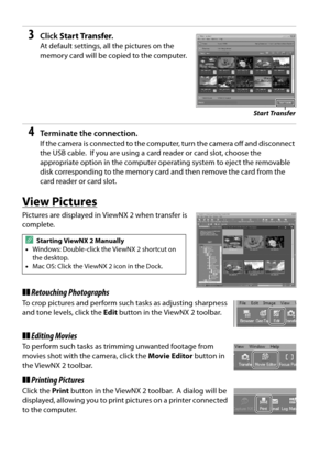 Page 152
135
3Click Start Transfer .
At default settings, all the pictures on the 
memory card will be copied to the computer.
4Terminate the connection.
If the camera is connected to the comput er, turn the camera off and disconnect 
the USB cable.
 If you are using a card reader or card slot, choose the 
appropriate option in the computer operating system to eject the removable 
disk corresponding to the memory card and then remove the card from the 
card reader or card slot.
View Pictures
Pictures are...