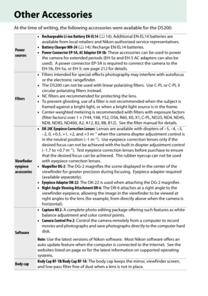 Page 226
209
Other Accessories
At the time of writing, the following accessories were available for the D5200.
Power 
sources•
Rechargeable Li-ion Battery EN-EL14  (0 14): Additional EN-EL14 batteries are 
available from local retailers and Nikon-authorized service representatives.
• Battery Charger MH-24  (0 14): Recharge EN-EL14 batteries.
• Power Connector EP-5A, AC Adapter EH-5b : These accessories can be used to power 
the camera for extended periods (EH-5a  and EH-5 AC adapters can also be 
used).
 A power...