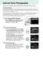 Page 68
51
Interval Timer Photography
The camera is equipped to take photographs automatically at preset intervals.
1Select Interval timer shooting .
Press the G button to display the menus. 
Highlight  Interval timer shooting  in the 
shooting menu and press 2.
2Choose a starting time.
Choose from the following starting triggers.
• To start shooting immediately , highlight Now 
and press  2.
 Shooting begins about three 
seconds after settings are completed; 
proceed to Step 3.
• To choose a starting time ,...