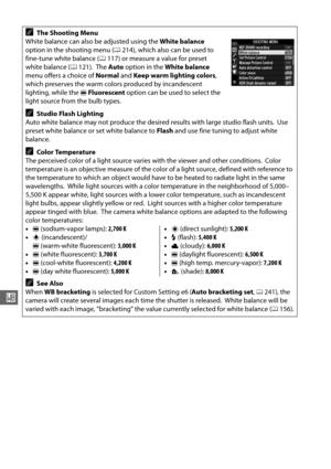 Page 142116
r
AThe Shooting Menu
White balance can also be adjusted using the  White balance 
option in the shooting menu ( 0214), which also ca n be used to 
fine-tune white balance ( 0117) or measure a value for preset 
white balance ( 0121).
 The  Auto  option in the  White balance  
menu offers a choice of  Normal and Keep warm lighting colors , 
which preserves the warm colors produced by incandescent 
lighting, while the  IFluorescent  option can be used to select the 
light source from the bulb types....