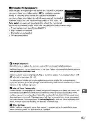 Page 189163
t
❚❚Interrupting Multiple Exposures
To interrupt a multiple exposure before the specified number of 
exposures have been taken, select  Off for multiple exposure 
mode.
 If shooting ends before the specified number of 
exposures have been taken, a mu ltiple exposure will be created 
from the exposures that have  been recorded to that point.
 If 
Auto gain  is on, gain will be adjusted to reflect the number of 
exposures actually recorded.
 Note that shooting will end automatically if:
• A two-button...