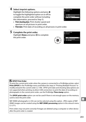 Page 229203
Q
4Select imprint options.
Highlight the following options and press 2 
to toggle the highlighted option on or off (to 
complete the print order without including 
this information, proceed to Step 5).
• Print shooting data : Print shutter speed and 
aperture on all pictures in print order.
• Print date : Print date of recording on all pictures in print order.
5Complete the print order.
Highlight  Done and press  J to complete 
the print order.
DDPOF Print Order
To print the current print order when...
