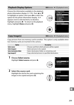 Page 235209
U
Choose the information available in the playback 
photo information display (0179).
 Press  1 or  3 
to highlight an option, then press  2 to select the 
option for the photo information display.
 A  L 
appears next to selected  items; to deselect, 
highlight and press  2.
 To return to the playback 
menu, highlight  Done and press  J.
Copy pictures from one memory card to another.
 This option is only available when 
two memory cards are inserted in the camera.
1Choose  Select source .
Highlight...