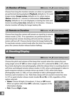 Page 254228
U
Choose how long the monitor remains on when no operations 
are performed during playback (Playback; defaults to 10 s) and 
image review ( Image review; defaults to 4 s), when menus 
( Menus ; defaults to 1 minute) or information ( Information 
display ; defaults to 10 s) are displayed, or during live view and 
movie recording ( Live view; defaults to 10 minutes).
 Choose a 
shorter monitor-off delay for longer battery life.
Choose how long the camera will remain on stand-by in remote 
release mode...