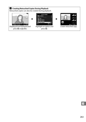 Page 289263
U
ACreating Retouched Copies During Playback
Retouched copies can also be created during playback.
22
Display picture full frame and  press  J or  c (b ). Highlight an option and 
pressJ. Create retouched copy. 