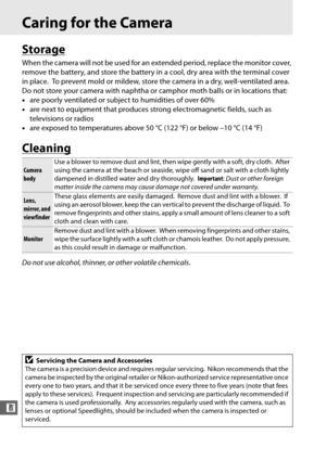 Page 326300
n
Caring for the Camera
Storage
When the camera will not be used for an extended period, replace the monitor cover, 
remove the battery, and store the battery in a cool, dry area with the terminal cover 
in place.
 To prevent mold or mildew, store the camera in a dry, well-ventilated area. 
Do not store your camera with naphtha or camphor moth balls or in locations that:
• are poorly ventilated or subject to humidities of over 60%
• are next to equipment that produces strong electromagnetic fields,...