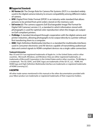 Page 359333
n
❚❚Supported Standards
• DCF Version 2.0 : The Design Rule for Camera File  Systems (DCF) is a standard widely 
used in the digital camera industry to ensure compatibility among different makes 
of camera. 
• DPOF : Digital Print Order Format (DPOF) is  an industry-wide standard that allows 
pictures to be printed from print orders stored on the memory card. 
• Exif version 2.3 : The camera supports Exif (Exchangeable Image File Format for 
Digital Still Cameras) version 2.3, a stan dard in which...