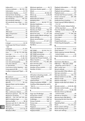 Page 366340
n
Index print ...................................... 199
In-focus indicator ........ 38, 102, 103
Information ............................... 9, 179
Information display ................ 9, 231
Interval timer shooting .............. 164
ISO display and adjustment ..... 229
ISO sensitivity ...................... 105
, 107
ISO sensitivity settings ............... 107
ISO sensitivity step value........... 224
i-TTL................................ 143
, 146, 237
J
JPEG...