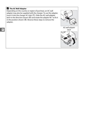 Page 4822
X
AThe AC Wall Adapter
Depending on the country or region of purchase, an AC wall 
adapter may also be supplied with the charger. To use the adapter, 
insert it into the charger AC inlet ( q). Slide the AC wall adapter 
latch in the direction shown ( w) and rotate the adapter 90 ° to fix it 
in the position shown ( e). Reverse these steps to remove the 
adapter.
AC wall adapter  latch
90 ° 