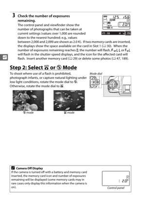 Page 6236
s
3Check the number of exposures 
remaining.
The control panel and viewfinder show the 
number of photographs that can be taken at 
current settings (values over 1,000 are rounded 
down to the nearest hundred; e.g., values 
between 2,000 and 2,099 are shown as 2.0 K).
 If two memory cards are inserted, 
the displays show the space available on the card in Slot 1 ( 030).
 When the 
number of exposures remaining reaches  A, the number will flash,  n or j  
will flash in the shutter-speed displays, and...