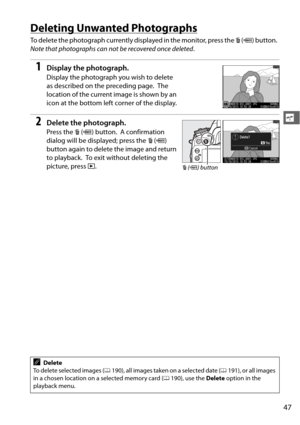 Page 7347
s
Deleting Unwanted Photographs
To delete the photograph currently displayed in the monitor, press the O (Q ) button. 
Note that photographs can not be recovered once deleted .
1Display the photograph.
Display the photograph you wish to delete 
as described on the preceding page.
 The 
location of the current image is shown by an 
icon at the bottom left  corner of the display.
2Delete the photograph.
Press the O (Q ) button. A confirmation 
dialog will be displayed; press the  O (Q ) 
button again to...