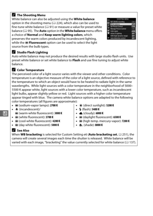 Page 11890
r
AThe Shooting Menu
White balance can also be adjusted using the  White balance 
option in the shooting menu ( 0224), which also ca n be used to 
fine-tune white balance ( 091) or measure a value for preset white 
balance ( 095).
 The  Auto  option in the  White balance  menu offers 
a choice of  Normal and Keep warm lighting colors , which 
preserves the warm colors produced by incandescent lighting, 
while the  IFluorescent  option can be used to select the light 
source from the bulb types....