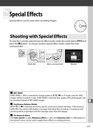 Page 205177
%
%
Special Effects
Special effects can be used when recording images.
To view the currently selected special effect mode, rotate the mode dial to q and 
press the  R button.
 To choose another special effect mode, rotate the main 
command dial.
Shooting with Special Effects
Mode dial Main command dial Monitor
ANEF (RAW)
If NEF (RAW ) + JPEG is selected for image quality in  %, g , i , or  u mode, only the JPEG 
images will be recorded ( 066).
 If NEF (RAW ) is selected, fine-quality JPEG photographs...