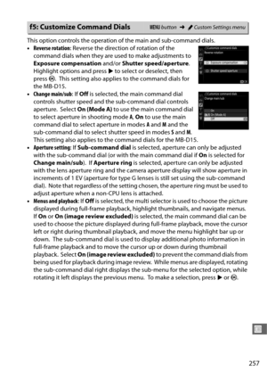 Page 285257
U
This option controls the operation of the main and sub-command dials.
•Reverse rotation : Reverse the direction of rotation of the 
command dials when they are used to make adjustments to 
Exposure compensation  and/or Shutter speed/aperture .
 
Highlight options and press  2 to select or deselect, then 
press  J.
 This setting also applies to the command dials for 
the MB-D15.
• Change main/sub : If Off  is selected, the main command dial 
controls shutter speed and th e sub-command dial controls...