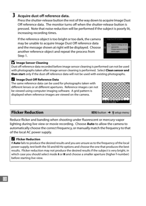 Page 292264
U
3Acquire dust off reference data.
Press the shutter-release button the rest of the way down to acquire Image Dust 
Off reference data.
 The monitor turns off when the shutter-release button is 
pressed.
 Note that noise reduction will be perf ormed if the subject is poorly lit, 
increasing recording times.
If the reference object is too bright or too dark, the camera 
may be unable to acquire Image Dust Off reference data 
and the message shown at right will be displayed.
 Choose 
another reference...