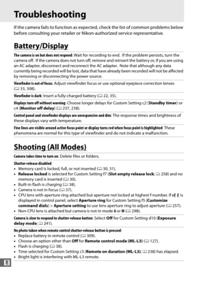Page 356328
n
Troubleshooting
If the camera fails to function as expected, check the list of common problems below 
before consulting your retailer or Nikon-authorized service representative.
Battery/Display
Shooting (All Modes)
The camera is on but does not respond : Wait for recording to end. If the problem persists, turn the 
camera off.
 If the camera does not turn off, remove an d reinsert the battery or, if you are using 
an AC adapter, disconnect and reconnect the AC adapter.
 Note that although any data...
