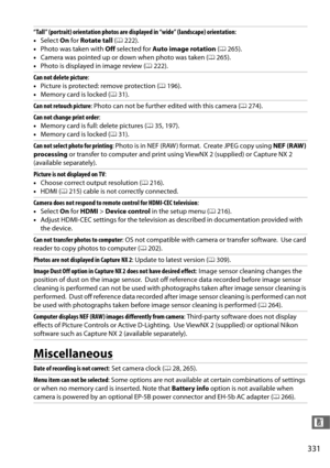 Page 359331
n
Miscellaneous
“Tall” (portrait) orientation photos are displayed in “wide” (landscape) orientation:
• Select  On for  Rotate tall  (0 222).
• Photo was taken with  Off selected for  Auto image rotation  (0 265).
• Camera was pointed up or down when photo was taken ( 0265).
• Photo is displayed in image review ( 0222).
Can not delete picture :
• Picture is protected: remove protection ( 0196).
• Memory card is locked ( 031).
Can not retouch picture : Photo can not be further edited with this camera...