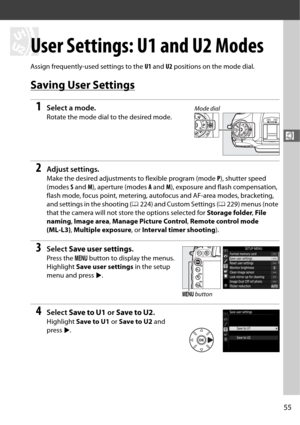 Page 8355
$
$
User Settings: U1 and U2 Modes
Assign frequently-used settings to the U1 and  U2 positions on the mode dial.
Saving User Settings
1Select a mode.
Rotate the mode dial to the desired mode.
2Adjust settings.
Make the desired adjustments  to flexible program (mode P), shutter speed 
(modes  S and  M), aperture (modes  A and  M), exposure and flash compensation, 
flash mode, focus point, metering, auto focus and AF-area modes, bracketing, 
and settings in the shooting ( 0224) and Custom Settings (...