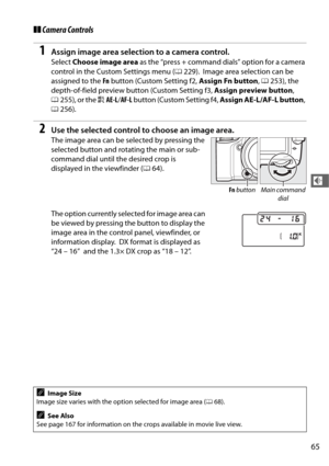 Page 9365
d
❚❚Camera Controls
1Assign image area selection to a camera control.
Select  Choose image area  as the “press + command dials” option for a camera 
control in the Custom Settings menu ( 0229).
 Image area selection can be 
assigned to the  Fn button (Custom Setting f2,  Assign Fn button, 0 253), the 
depth-of-field preview button (Custom Setting f3,  Assign preview button, 
0 255), or the  AAE-L /AF-L  button (Custom Setting f4,  Assign AE-L/AF-L button, 
0 256).
2Use the selected control to choose...