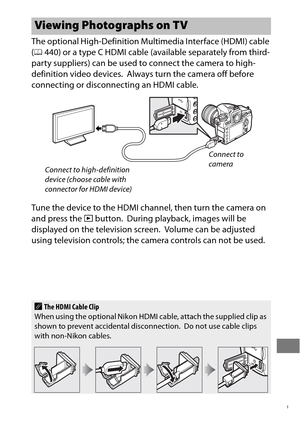 Page 293269
The optional High-Definition Multimedia Interface (HDMI) cable 
( 0 440) or a type C HDMI cable (available separately from third-
party suppliers) can be used to connect the camera to high-
definition video devices.
 Always turn the camera off before 
connecting or disconnecting an HDMI cable.
Tune the device to the HDMI channel, then turn the camera on 
and press the  K button.
 During playback, images will be 
displayed on the television screen.
 Volume can be adjusted 
using television controls;...