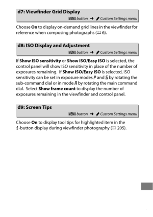 Page 349325
Choose On to display on-demand grid lines in the viewfinder for 
reference when composing photographs ( 06).
If  Show ISO sensitivity  or Show ISO/Easy ISO  is selected, the 
control panel will show ISO sensitivity in place of the number of 
exposures remaining.
 If  Show ISO/Easy ISO  is selected, ISO 
sensitivity can be set in exposure modes  e and  f by rotating the 
sub-command dial or in mode  g by rotating the main command 
dial.
 Select  Show frame count  to display the number of 
exposures...