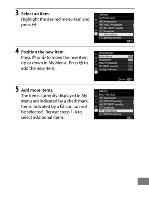 Page 439415
3Select an item.
Highlight the desired menu item and 
press J.
4Position the new item.
Press  1 or  3 to move the new item 
up or down in My Menu.
 Press  J to 
add the new item.
5Add more items.
The items currently displayed in My 
Menu are indicated by a check mark.
 
Items indicated by a  V icon can not 
be selected.
 Repeat steps 1–4 to 
select additional items. 