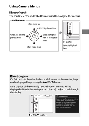 Page 4925
Using Camera Menus
❚❚Menu Controls
The multi selector and  J button are used to navigate the menus.
AThe  d (Help) Icon
If a  d icon is displayed at the bottom left corner of the monitor, help 
can be displayed by pressing the  L (Z /Q ) button.
A description of the currently selected option or menu will be 
displayed while the button is pressed.
 Press  1 or  3 to scroll through 
the display.
L  (Z /Q ) button
Move cursor up
Cancel and return to 
previous menu Select highlighted 
item or display...