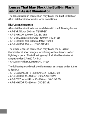 Page 518494
The lenses listed in this section may block the built-in flash or 
AF-assist illuminator under some conditions.
❚❚ AF-Assist Illumination
AF-assist illumination is not available with the following lenses:
•AF-S VR Nikkor 200mm f/2G IF-ED
• AF-S NIKKOR 200mm f/2G ED VR II
• AF-S VR Zoom-Nikkor 200–400mm f/4G IF-ED
• AF-S NIKKOR 200–400mm f/4G ED VR II
• AF-S NIKKOR 300mm f/2.8G ED VR II
The other lenses in this se ction may block the AF-assist 
illuminator at short ranges, interfering with autofocus...