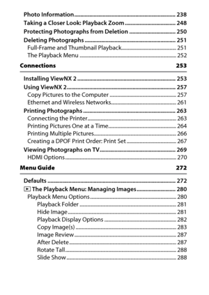 Page 8viPhoto Information.................................................................... 238
Taking a Closer Look: Playback Zoom .................................. 248
Protecting Photographs from Deletion ............................... 250
Deleting Photographs ............................................................. 251
Full-Frame and Thumbnail Playback.......................................... 251
The Playback Menu .......................................................................... 252...
