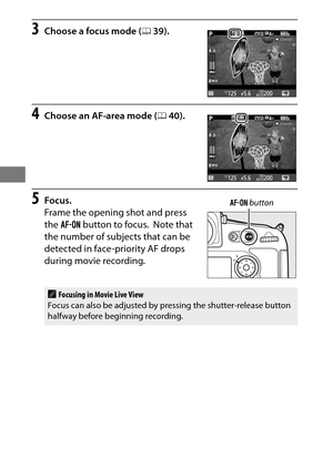 Page 7450
3Choose a focus mode (039).
4Choose an AF-area mode ( 040).
5Focus.
Frame the opening shot and press 
the  B  button to focus.
 Note that 
the number of subjects that can be 
detected in face-priority AF drops 
during movie recording.
AFocusing in Movie Live View
Focus can also be adjusted by pr essing the shutter-release button 
halfway before beginning recording.
B  button 