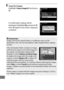 Page 310286
9Copy the images.
Highlight Copy image(s)?  and press 
J .
A confirmation dialog will be 
displayed; highlight  Ye s and press  J.
 
Press  J again to exit when copying is 
complete.
DCopying Images
Images will not be copied if there is insufficient space on the 
destination card.
 Be sure the battery is fully charged before copying 
movies.
If the destination folder contains an image 
w i t h  t h e s a m e n a m e  a s  o n e  o f  t h e  i m a g es  t o  
be copied, a confirmation dialog will be...