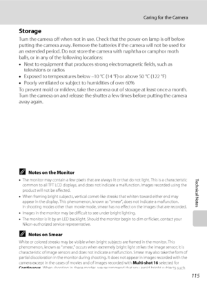 Page 127115
Caring for the Camera
Technical Notes
Storage
Turn the camera off when not in use. Check that the power-on lamp is off before 
putting the camera away. Remove the batteries if the camera will not be used for 
an extended period. Do not store the camera with naphtha or camphor moth 
balls, or in any of the following locations:
•Next to equipment that produces strong electromagnetic fields, such as 
televisions or radios
•Exposed to temperatures below –10 °C (14 °F) or above 50 °C (122 °F)
•Poorly...