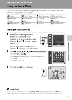 Page 4735
Shooting Suited for the Scene
Shooting Suited for the Scene
Using the Scene Mode
Camera settings are automatically optimized for the selected subject type. The 
following scene modes are available.
Setting the Scene Mode
1Press A in shooting mode to 
display the shooting-mode 
selection menu and use the multi 
selector H and I to select scene 
mode.
The icon of the last scene mode used is 
displayed. b (Portrait) is the default setting.
2Press K, press H, I, J, or K to select a scene 
mode, then press...