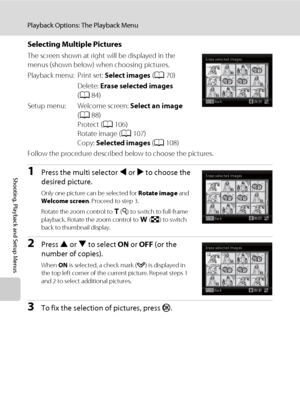 Page 9482
Playback Options: The Playback Menu
Shooting, Playback and Setup Menus
Selecting Multiple Pictures
The screen shown at right will be displayed in the 
menus (shown below) when choosing pictures.
Playback menu: Print set: Select images (A70)
Delete: Erase selected images 
(A84)
Setup menu: Welcome screen: Select an image 
(A88)
Protect (A106)
Rotate image (A107)
Copy: Selected images (A108)
Follow the procedure described below to choose the pictures.
1Press the multi selector J or K to choose the...