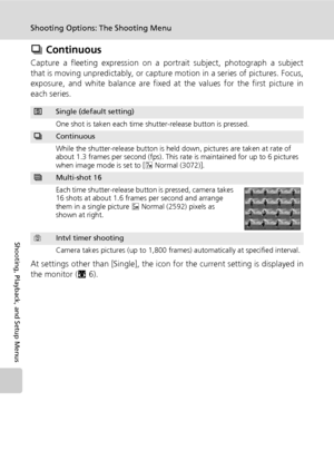 Page 102
88
Shooting Options: The Shooting Menu
Shooting, Playback, and Setup Menus
q Continuous
Capture a fleeting expression on a portrait subject, photograph a subject
that is moving unpredictably, or capture  motion in a series of pictures. Focus,
exposure, and white balance are fixed at  the values for the first picture in
each series.
At settings other than [Single], the icon for the current setting is displayed in
the monitor ( c6).
rSingle (default setting)
One shot is taken each time shutter-release...