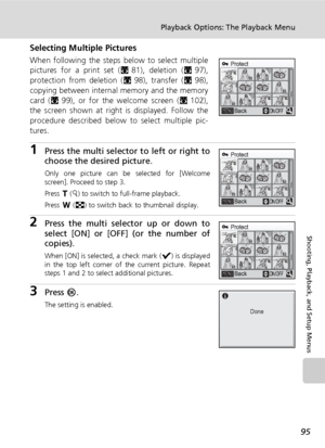 Page 109
95
Playback Options: The Playback Menu
Shooting, Playback, and Setup Menus
Selecting Multiple Pictures
When following the steps below to select multiple
pictures for a print set (c81), deletion ( c97),
protection from deletion ( c98), transfer ( c98),
copying between internal memory and the memory
card ( c99), or for the welcome screen ( c102),
the screen shown at right is displayed. Follow the
procedure described below to select multiple pic-
tures.
1Press the multi selector to left or right to
choose...